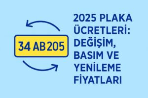 2025 Plaka Ücretleri: Değişim, Basım ve Yenileme Fiyatları